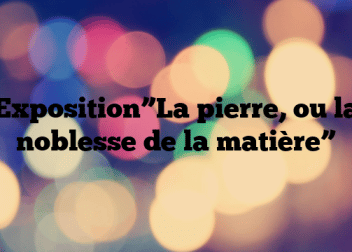 Exposition”La pierre, ou la noblesse de la matière”