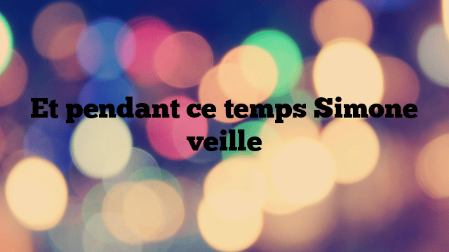 Et pendant ce temps Simone veille