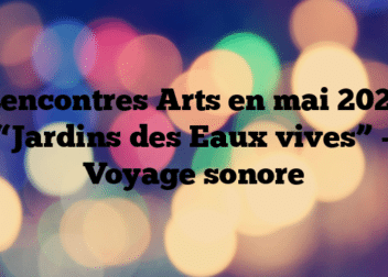 Rencontres Arts en mai 2023 “Jardins des Eaux vives” – Voyage sonore