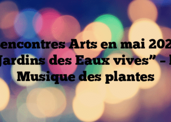 Rencontres Arts en mai 2023 “Jardins des Eaux vives” – la Musique des plantes