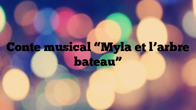 Conte musical “Myla et l’arbre bateau”