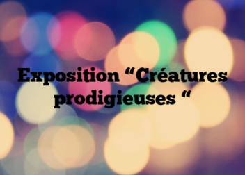 Exposition  “Créatures prodigieuses “