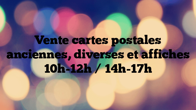 Vente cartes postales anciennes, diverses et affiches 10h-12h / 14h-17h
