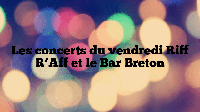 Les concerts du vendredi Riff R’Aff et le Bar Breton