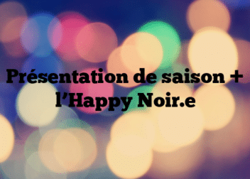 Présentation de saison + l’Happy Noir.e