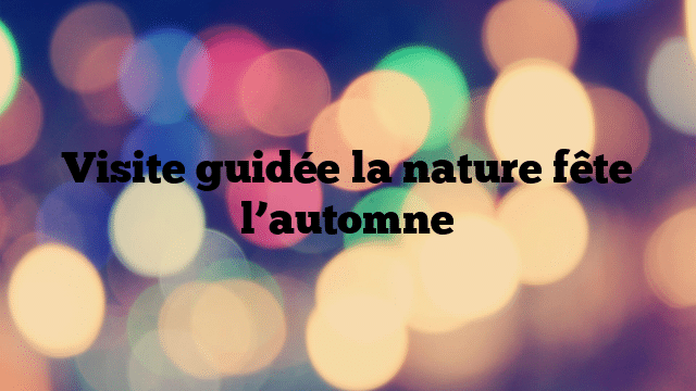 Visite guidée la nature fête l’automne