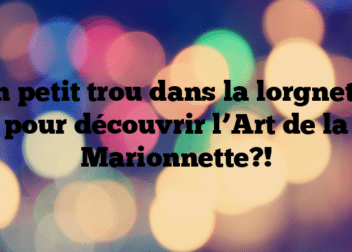 Un petit trou dans la lorgnette pour découvrir l’Art de la Marionnette?!